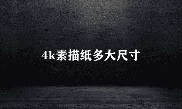 4k素描纸多大尺寸
