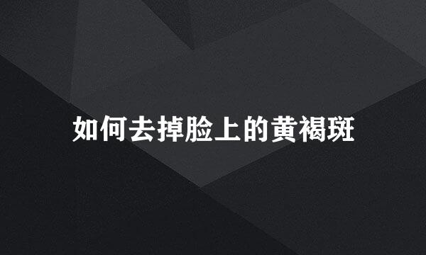 如何去掉脸上的黄褐斑
