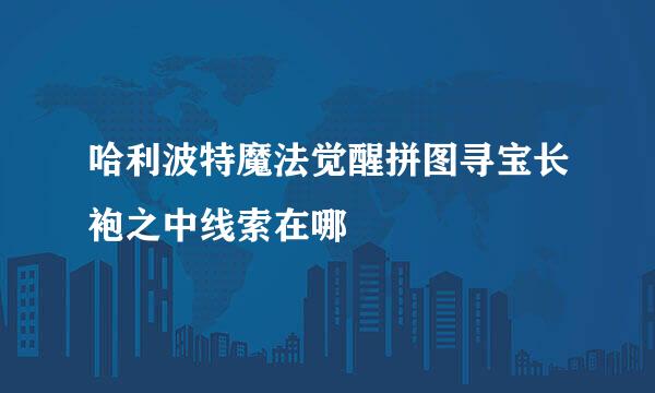 哈利波特魔法觉醒拼图寻宝长袍之中线索在哪