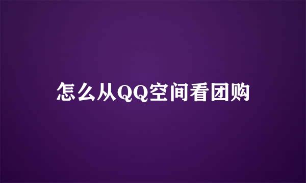 怎么从QQ空间看团购