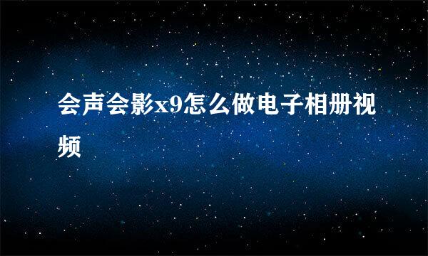 会声会影x9怎么做电子相册视频