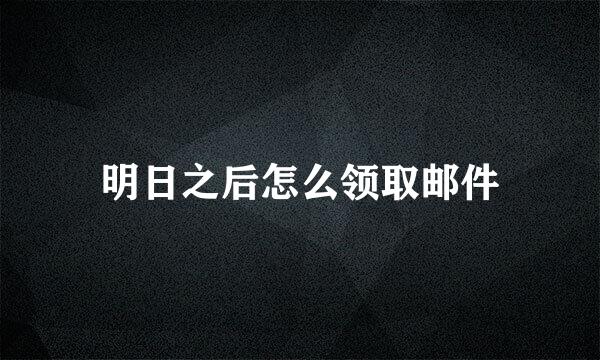 明日之后怎么领取邮件