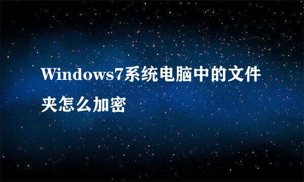 Windows7系统电脑中的文件夹怎么加密