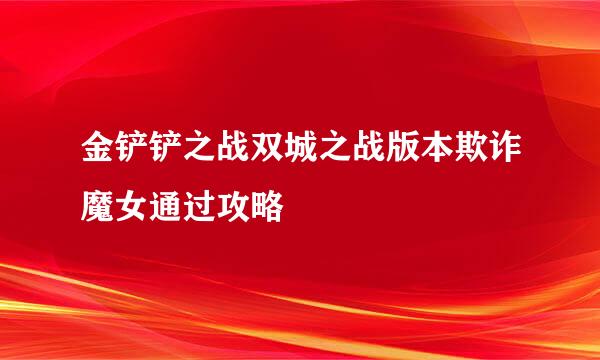 金铲铲之战双城之战版本欺诈魔女通过攻略