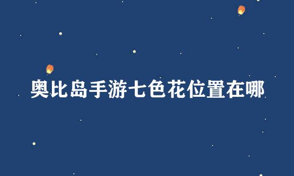奥比岛手游七色花位置在哪