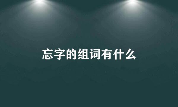 忘字的组词有什么