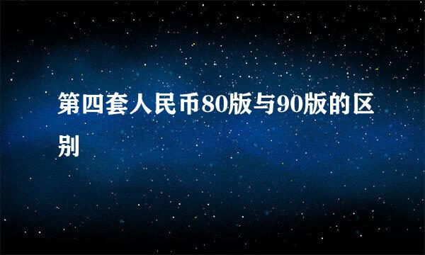 第四套人民币80版与90版的区别