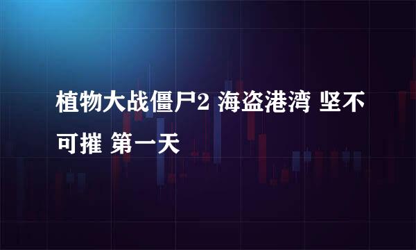 植物大战僵尸2 海盗港湾 坚不可摧 第一天