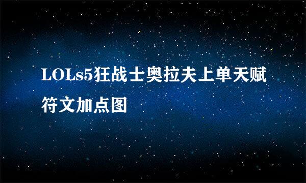 LOLs5狂战士奥拉夫上单天赋符文加点图