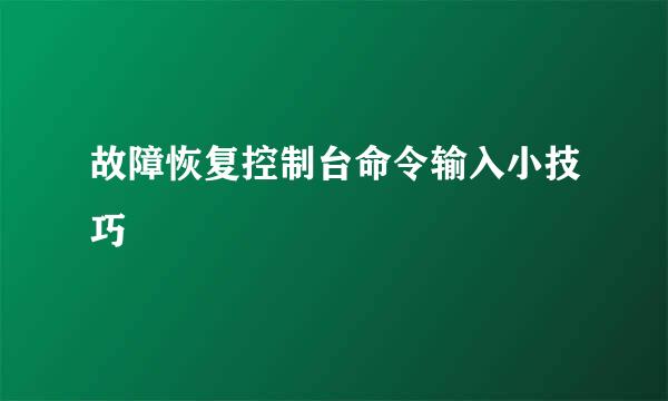 故障恢复控制台命令输入小技巧