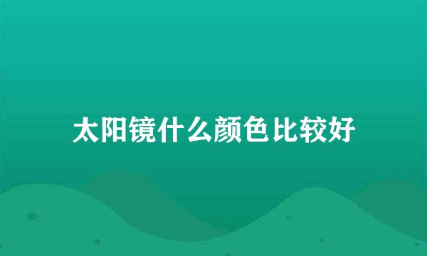 太阳镜什么颜色比较好