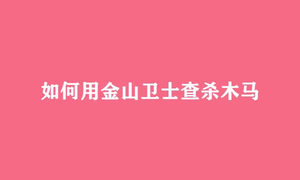 如何用金山卫士查杀木马