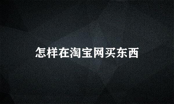 怎样在淘宝网买东西