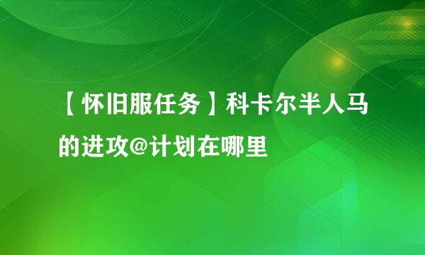 【怀旧服任务】科卡尔半人马的进攻@计划在哪里