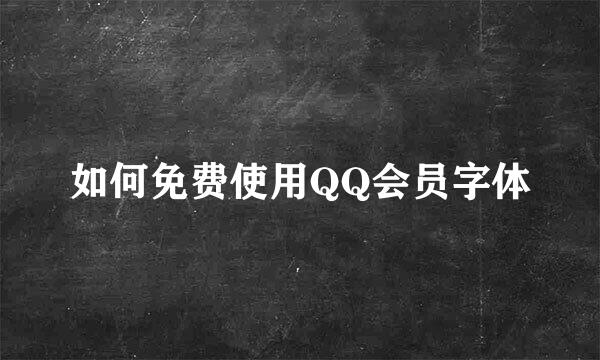 如何免费使用QQ会员字体