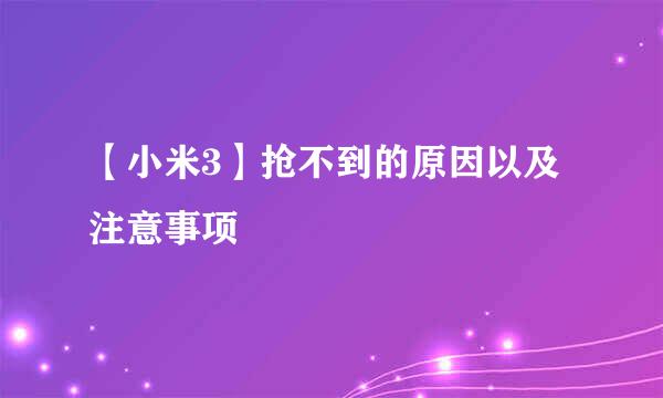 【小米3】抢不到的原因以及注意事项