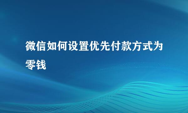 微信如何设置优先付款方式为零钱