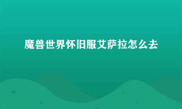 魔兽世界怀旧服艾萨拉怎么去