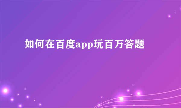 如何在百度app玩百万答题