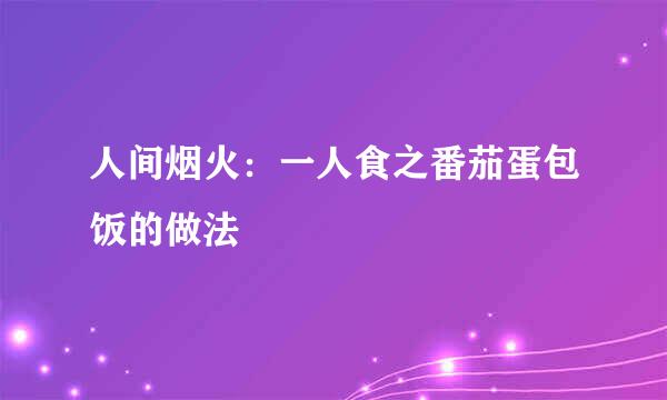 人间烟火：一人食之番茄蛋包饭的做法