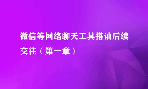 微信等网络聊天工具搭讪后续交往（第一章）