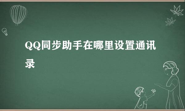 QQ同步助手在哪里设置通讯录