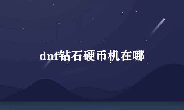 dnf钻石硬币机在哪