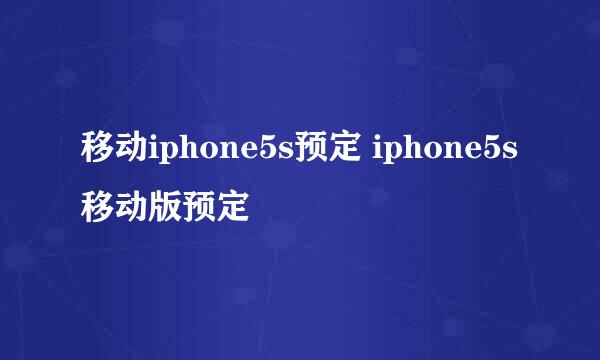 移动iphone5s预定 iphone5s移动版预定