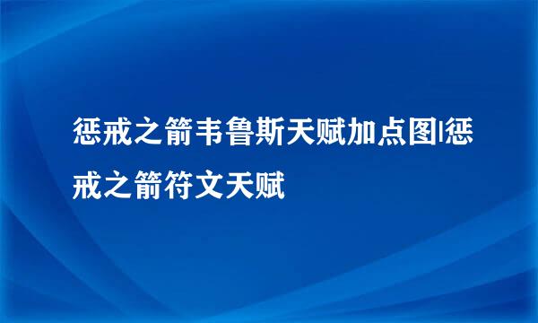 惩戒之箭韦鲁斯天赋加点图|惩戒之箭符文天赋