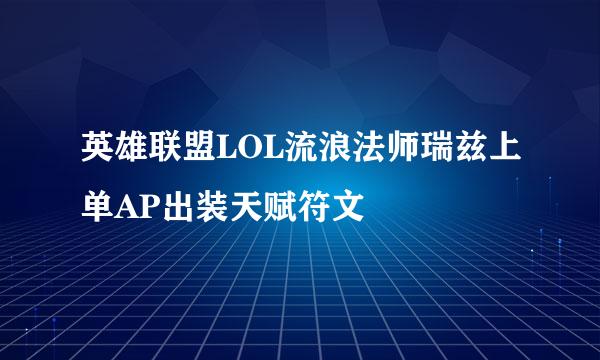 英雄联盟LOL流浪法师瑞兹上单AP出装天赋符文