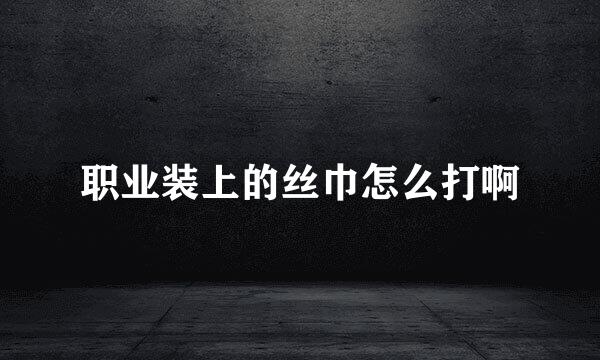 职业装上的丝巾怎么打啊