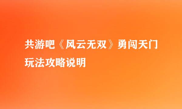 共游吧《风云无双》勇闯天门玩法攻略说明