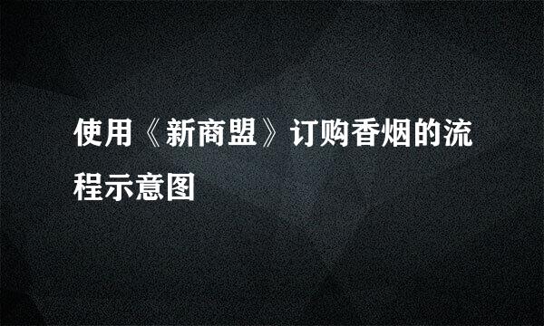 使用《新商盟》订购香烟的流程示意图