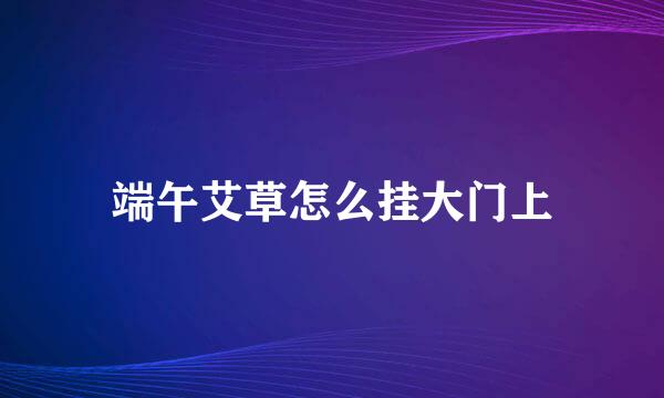端午艾草怎么挂大门上