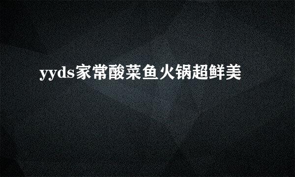 yyds家常酸菜鱼火锅超鲜美