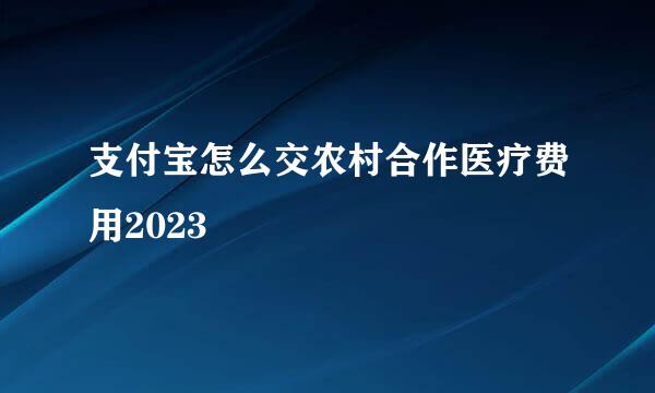 支付宝怎么交农村合作医疗费用2023