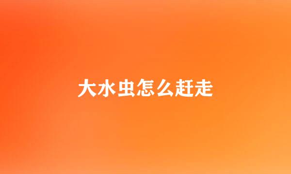 大水虫怎么赶走