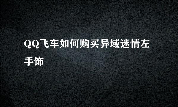 QQ飞车如何购买异域迷情左手饰
