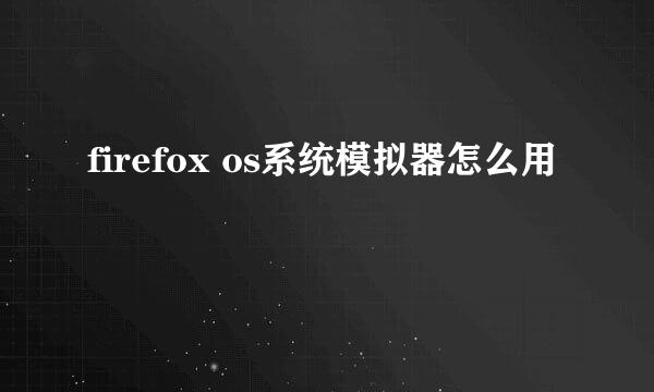 firefox os系统模拟器怎么用