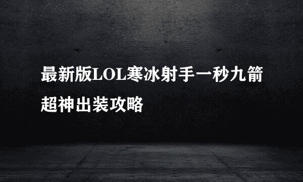 最新版LOL寒冰射手一秒九箭超神出装攻略