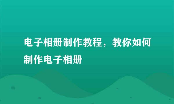 电子相册制作教程，教你如何制作电子相册