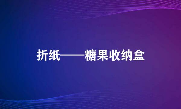 折纸——糖果收纳盒