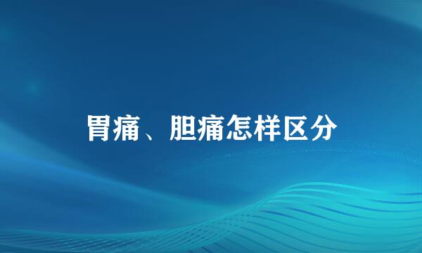 胃痛、胆痛怎样区分