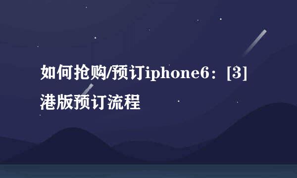 如何抢购/预订iphone6：[3]港版预订流程