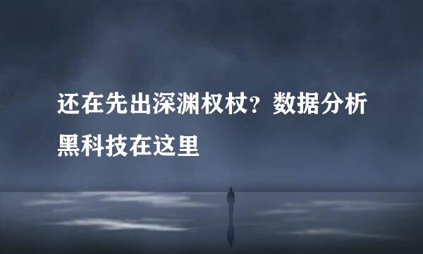 还在先出深渊权杖？数据分析黑科技在这里
