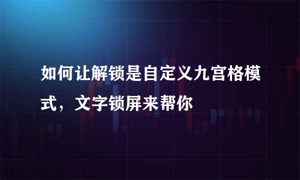 如何让解锁是自定义九宫格模式，文字锁屏来帮你