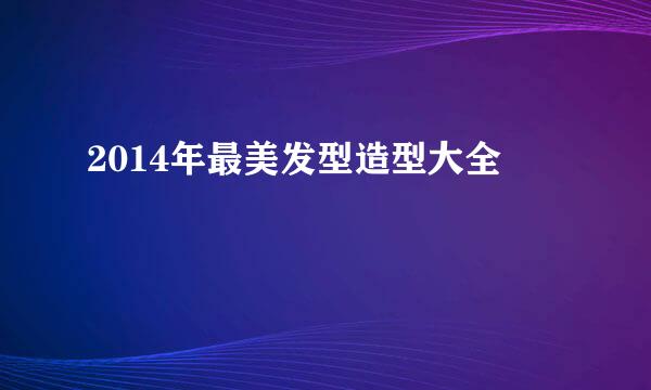 2014年最美发型造型大全