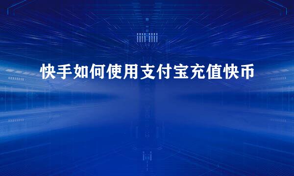 快手如何使用支付宝充值快币