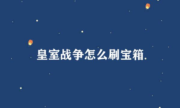 皇室战争怎么刷宝箱