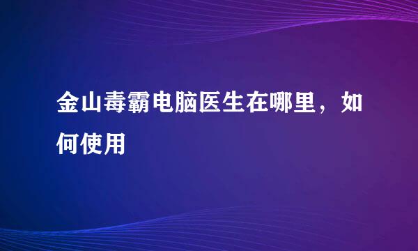 金山毒霸电脑医生在哪里，如何使用